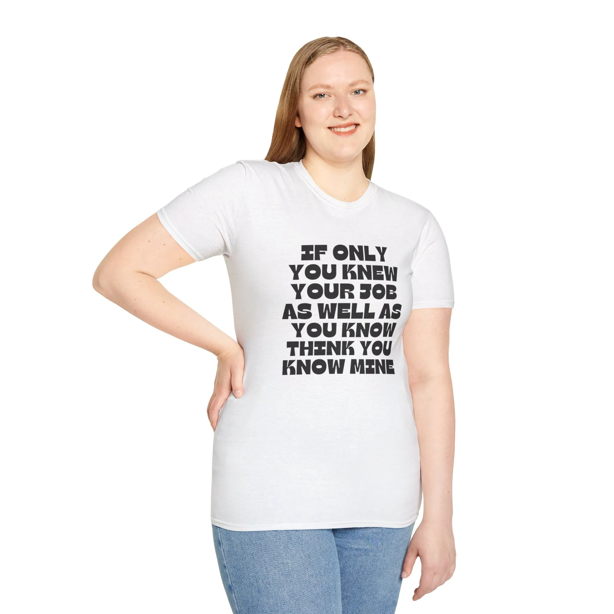 If Only You Knew Your Job As Well As You Know MIne Unisex Softstyle T-Shirt