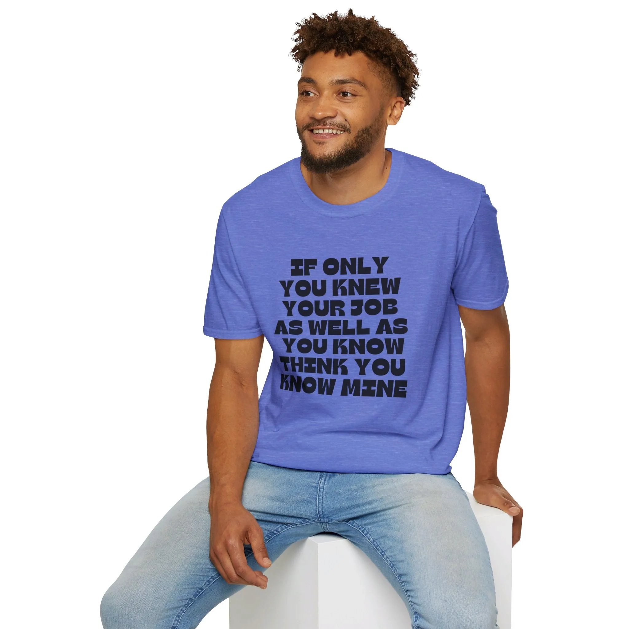 If Only You Knew Your Job As Well As You Know MIne Unisex Softstyle T-Shirt