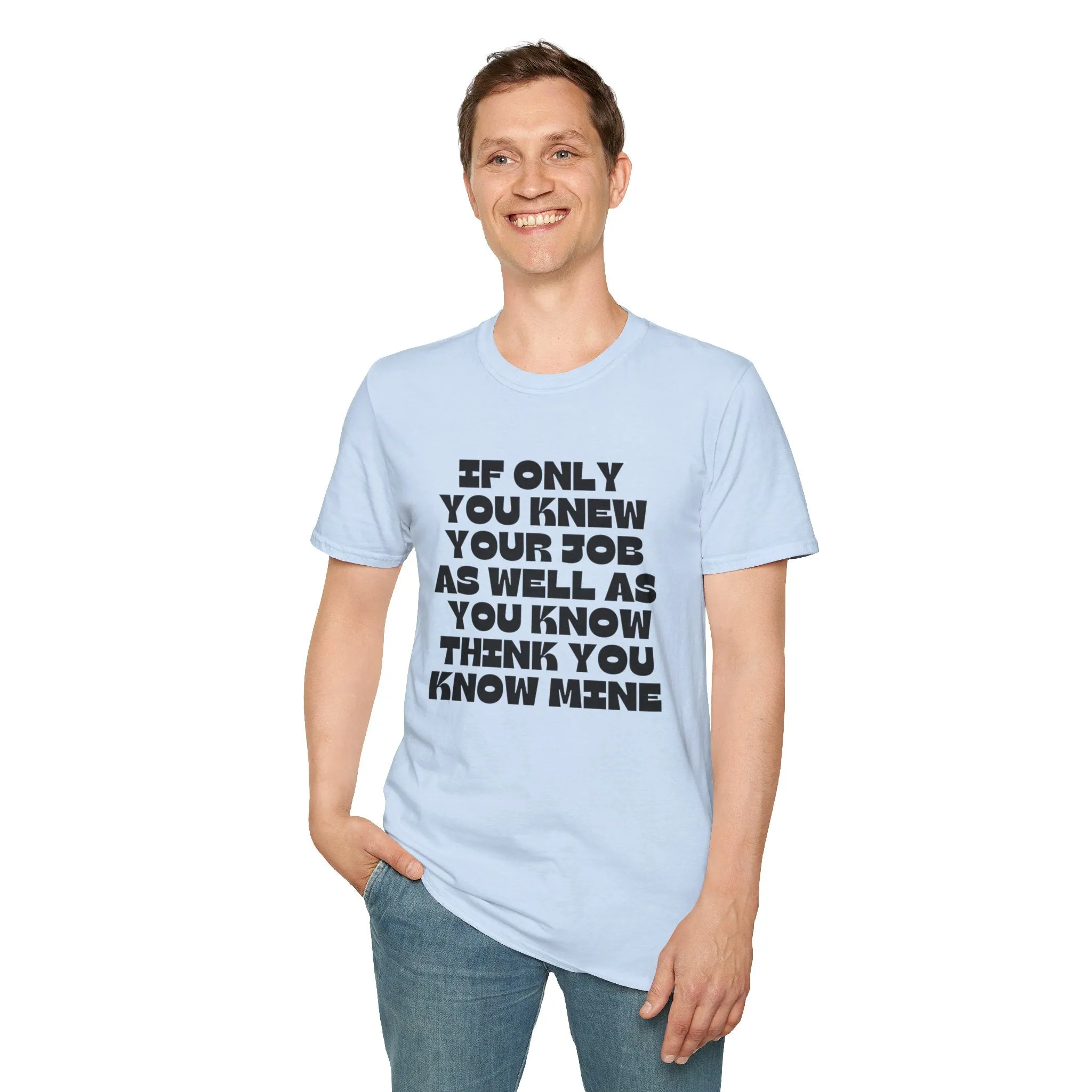 If Only You Knew Your Job As Well As You Know MIne Unisex Softstyle T-Shirt