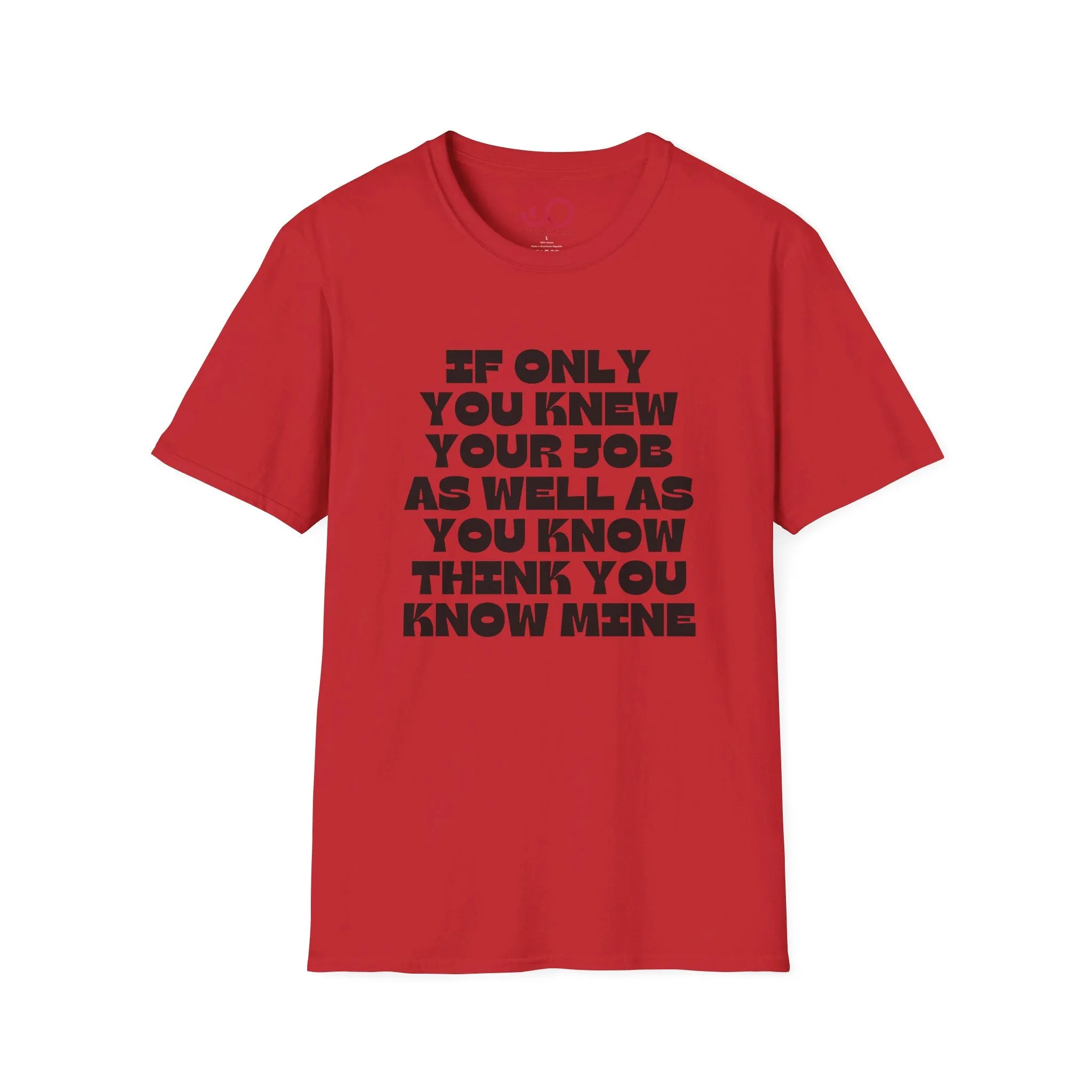 If Only You Knew Your Job As Well As You Know MIne Unisex Softstyle T-Shirt