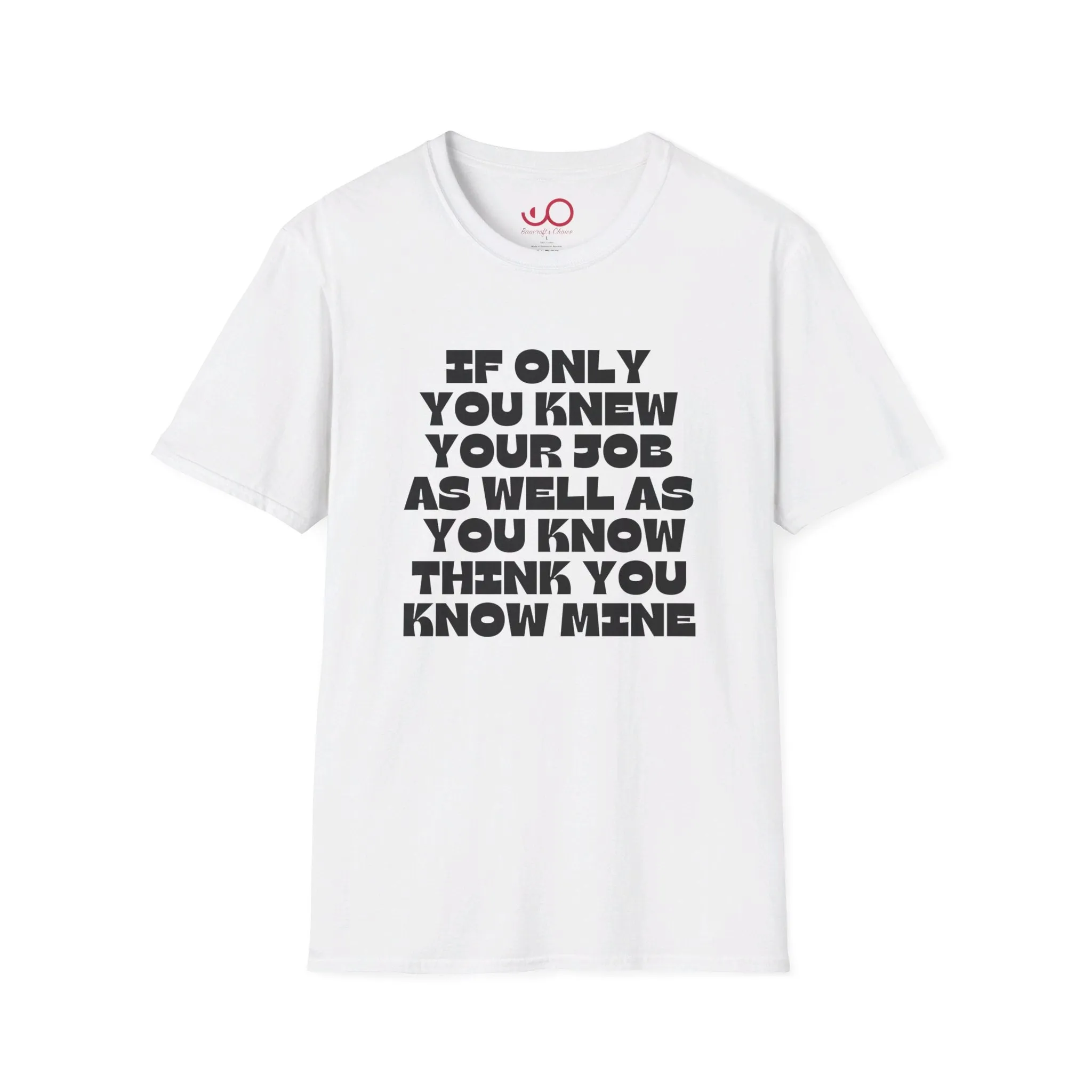 If Only You Knew Your Job As Well As You Know MIne Unisex Softstyle T-Shirt