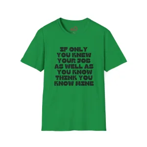 If Only You Knew Your Job As Well As You Know MIne Unisex Softstyle T-Shirt