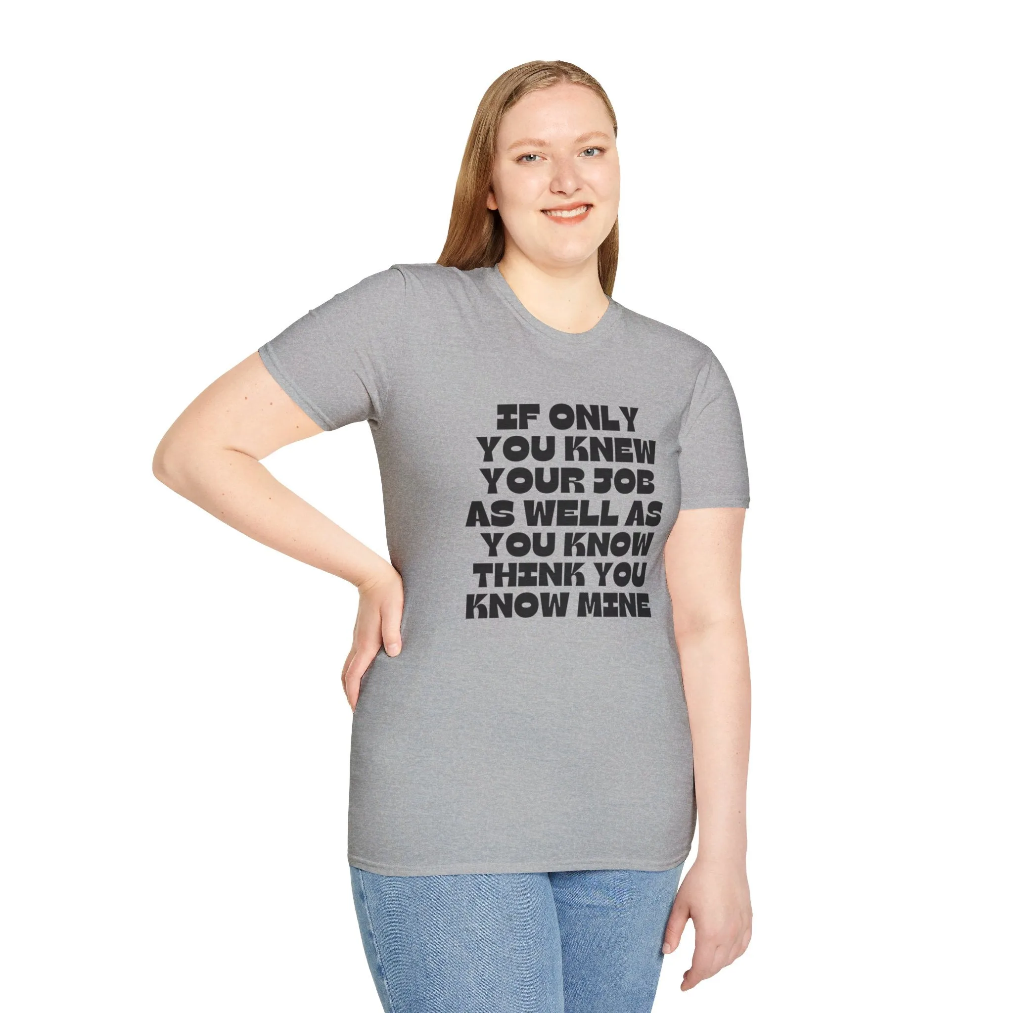 If Only You Knew Your Job As Well As You Know MIne Unisex Softstyle T-Shirt