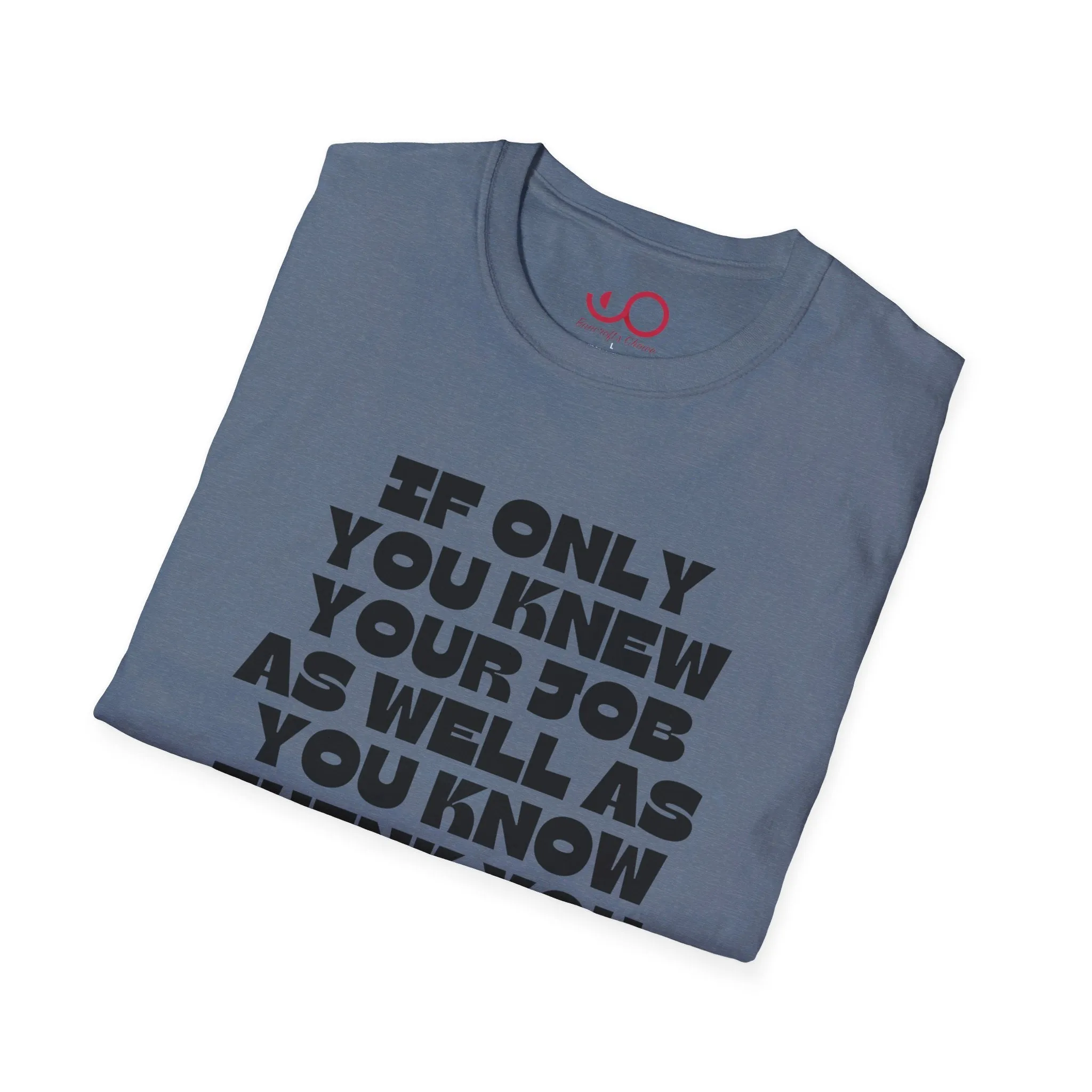 If Only You Knew Your Job As Well As You Know MIne Unisex Softstyle T-Shirt