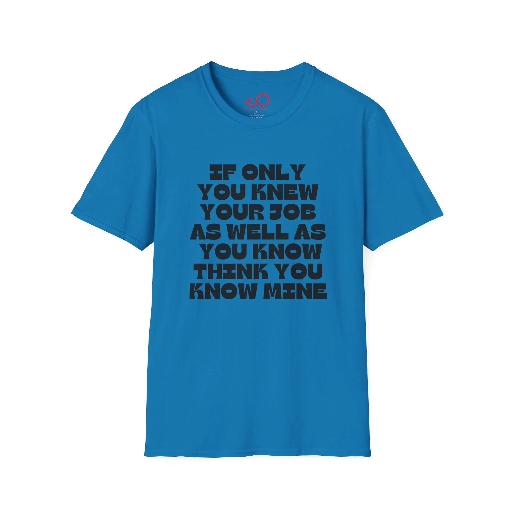 If Only You Knew Your Job As Well As You Know MIne Unisex Softstyle T-Shirt