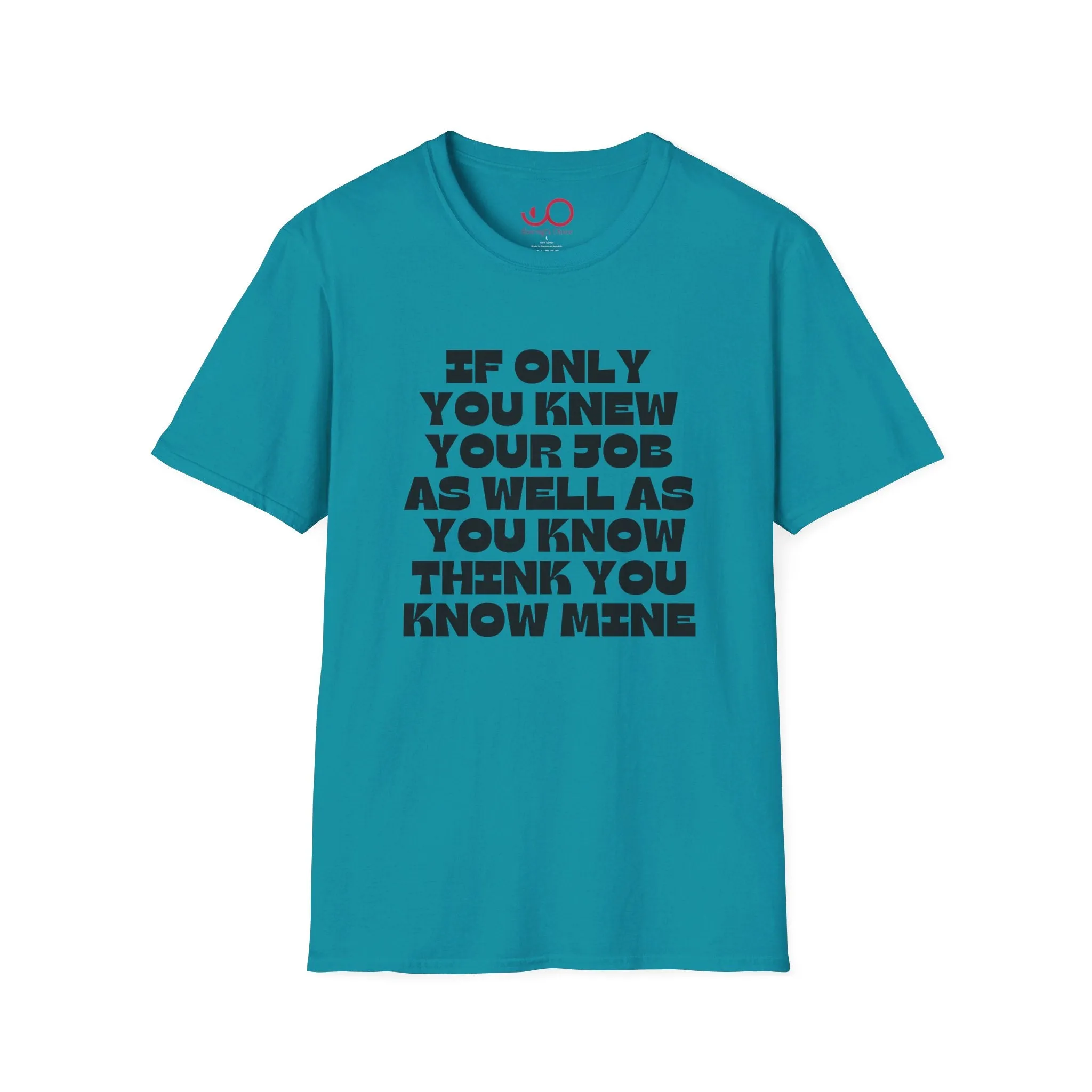 If Only You Knew Your Job As Well As You Know MIne Unisex Softstyle T-Shirt