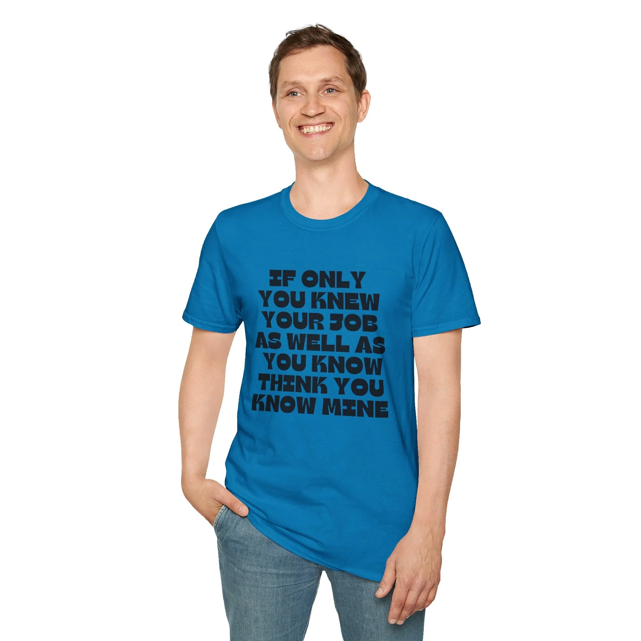 If Only You Knew Your Job As Well As You Know MIne Unisex Softstyle T-Shirt