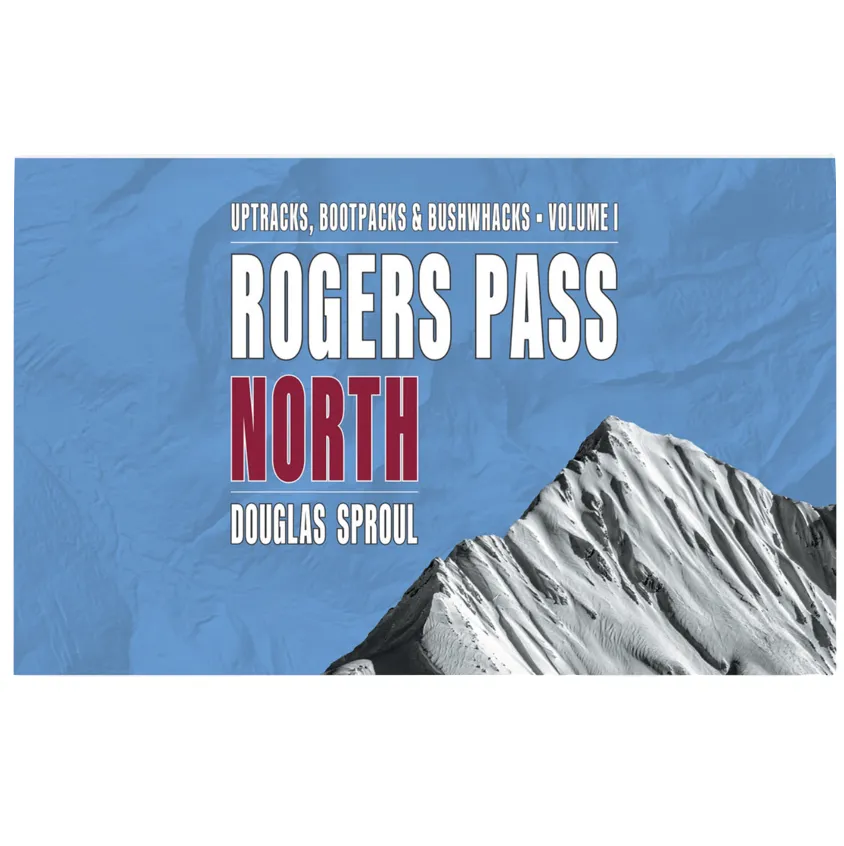 Rogers Pass North - Uptracks, Bootpacks & Bushwacks Volume 1 Book