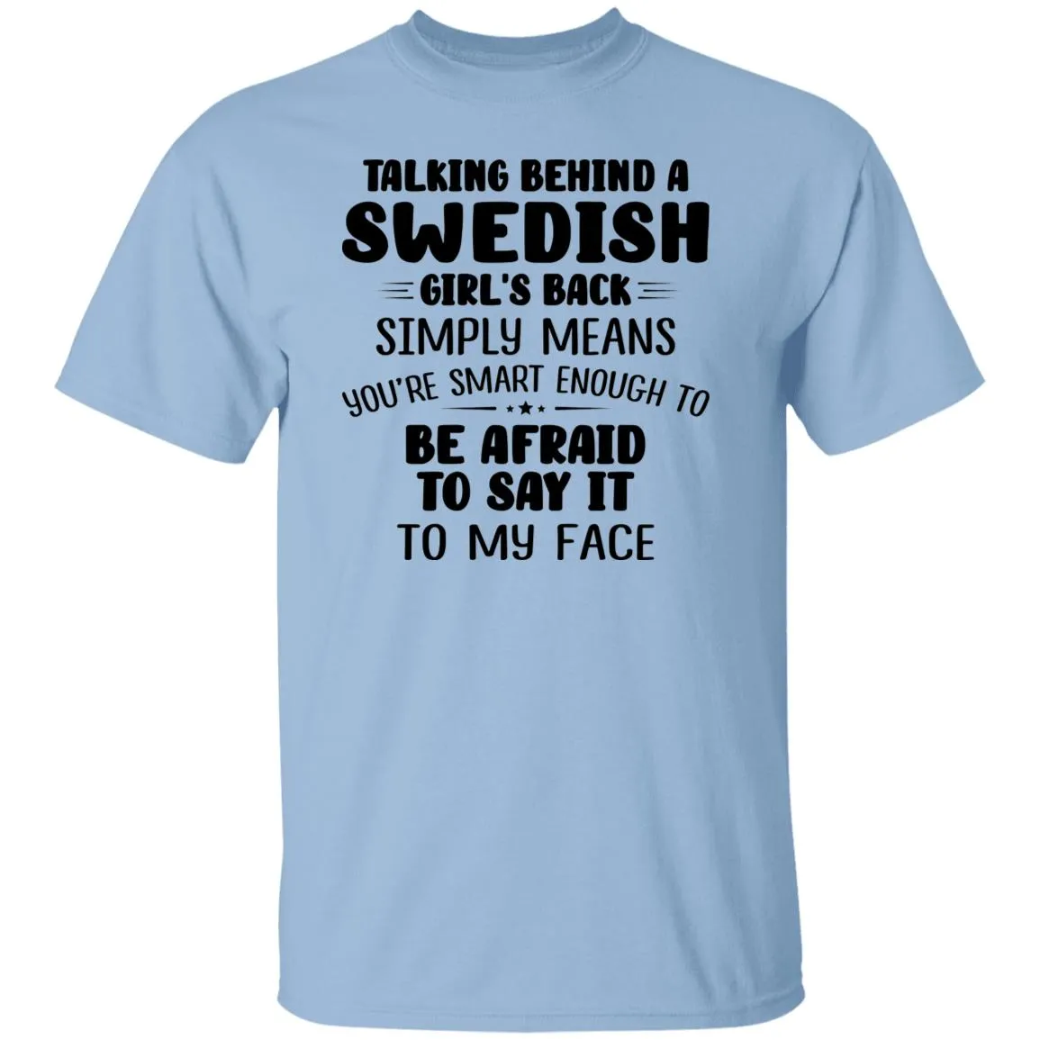 Talking Behind A Swedish Girl's Back Means You're Smart Enough T-shirt
